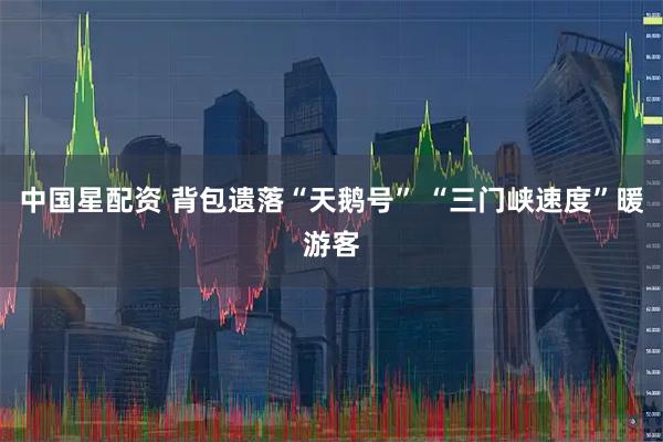中国星配资 背包遗落“天鹅号” “三门峡速度”暖游客
